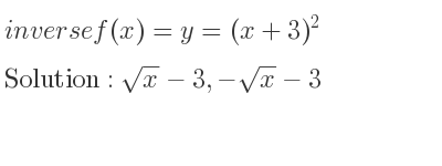 The inverse of f(x)=y=(x+3)^2 is sqrt(x)-3,-sqrt(x)-3